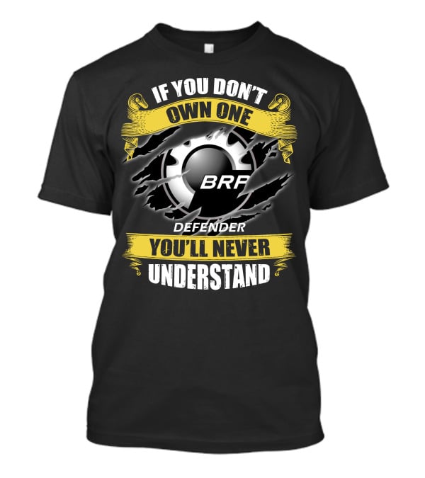 If You Don't Own One Brp Defender 07 You'll Never Understand T-Shirt