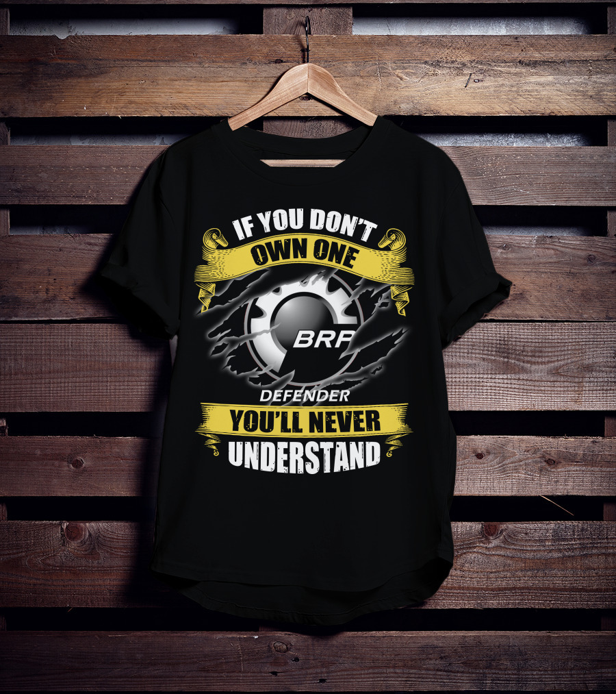 If You Don't Own One Brp Defender 07 You'll Never Understand T-Shirt
