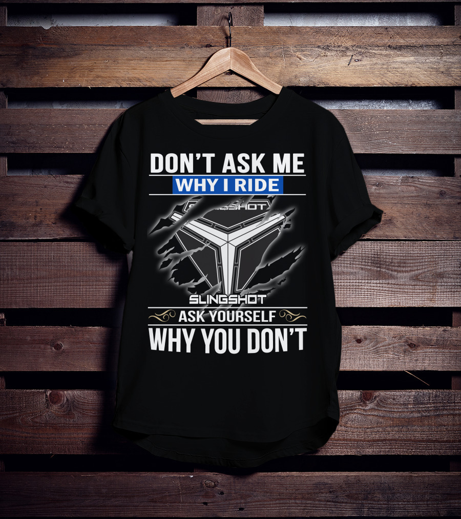Don't Ask Me Why I Ride Slingshot Ask Yourself Why You Don't T-Shirt