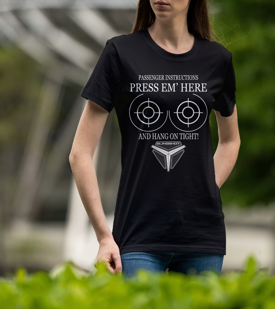 Passenger Instructions Press Em' Here And Hang On Tight Slingshot T-Shirt