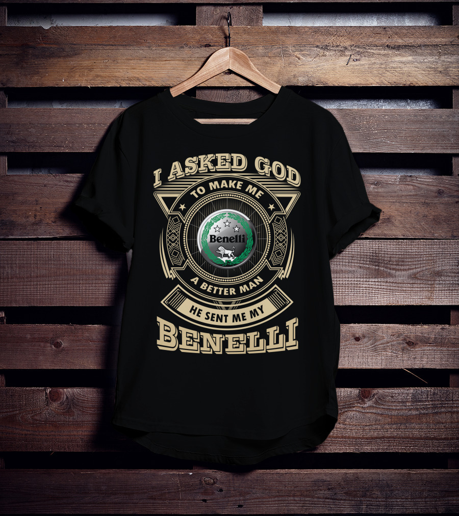 I Asked God To Make Me A Better Man He Sent Me My Benelli T-Shirt