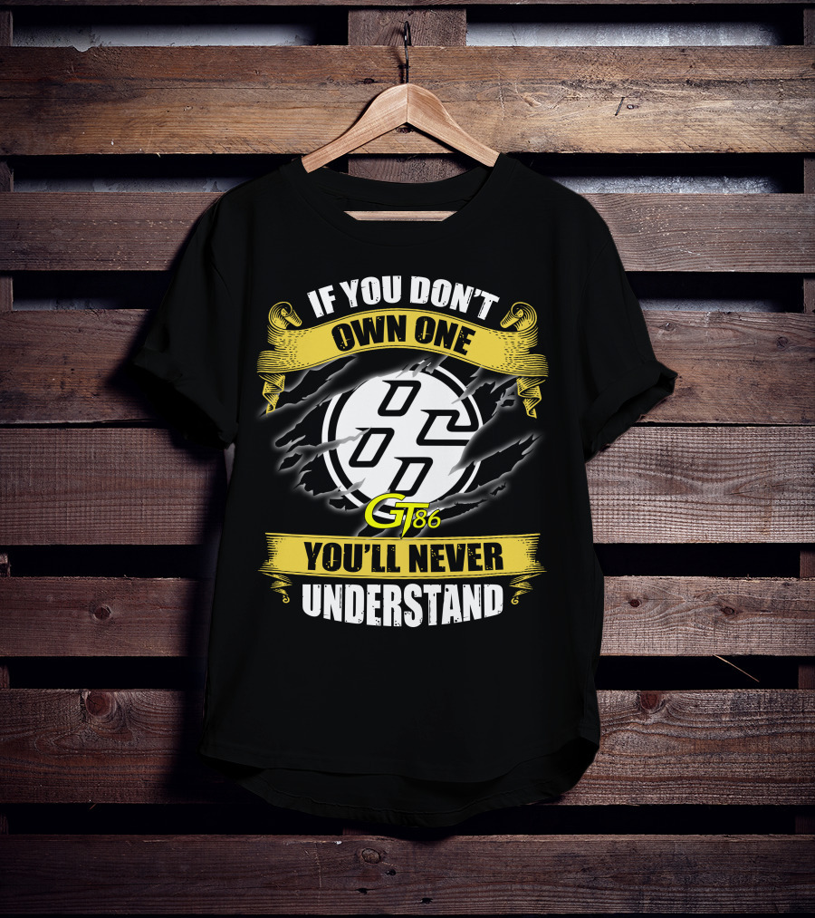 If You Don't Own One Gt86 You'll Never Understand T-Shirt
