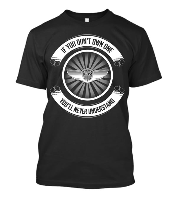 If You Don't Own One You'll Never Understand Genesis T-Shirt