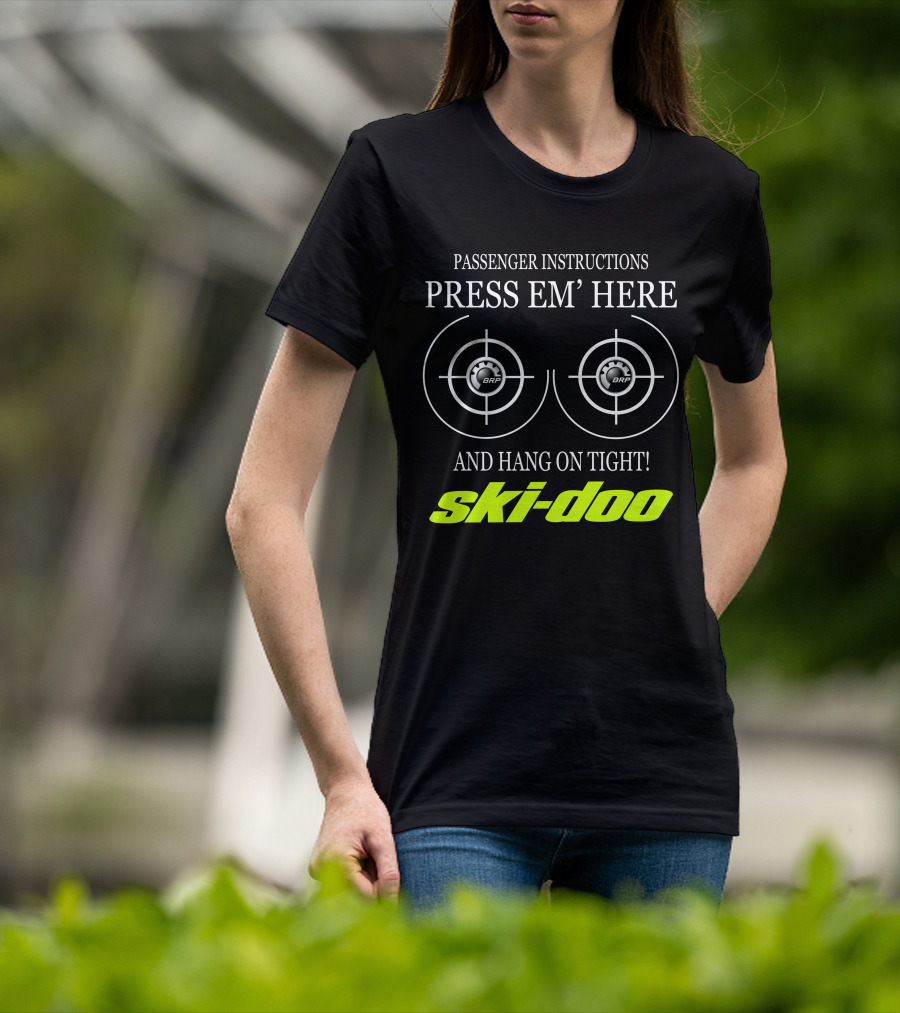Passenger Instructions Press Em' Here And Hang On Tight! Ski-Doo Brp T-Shirt