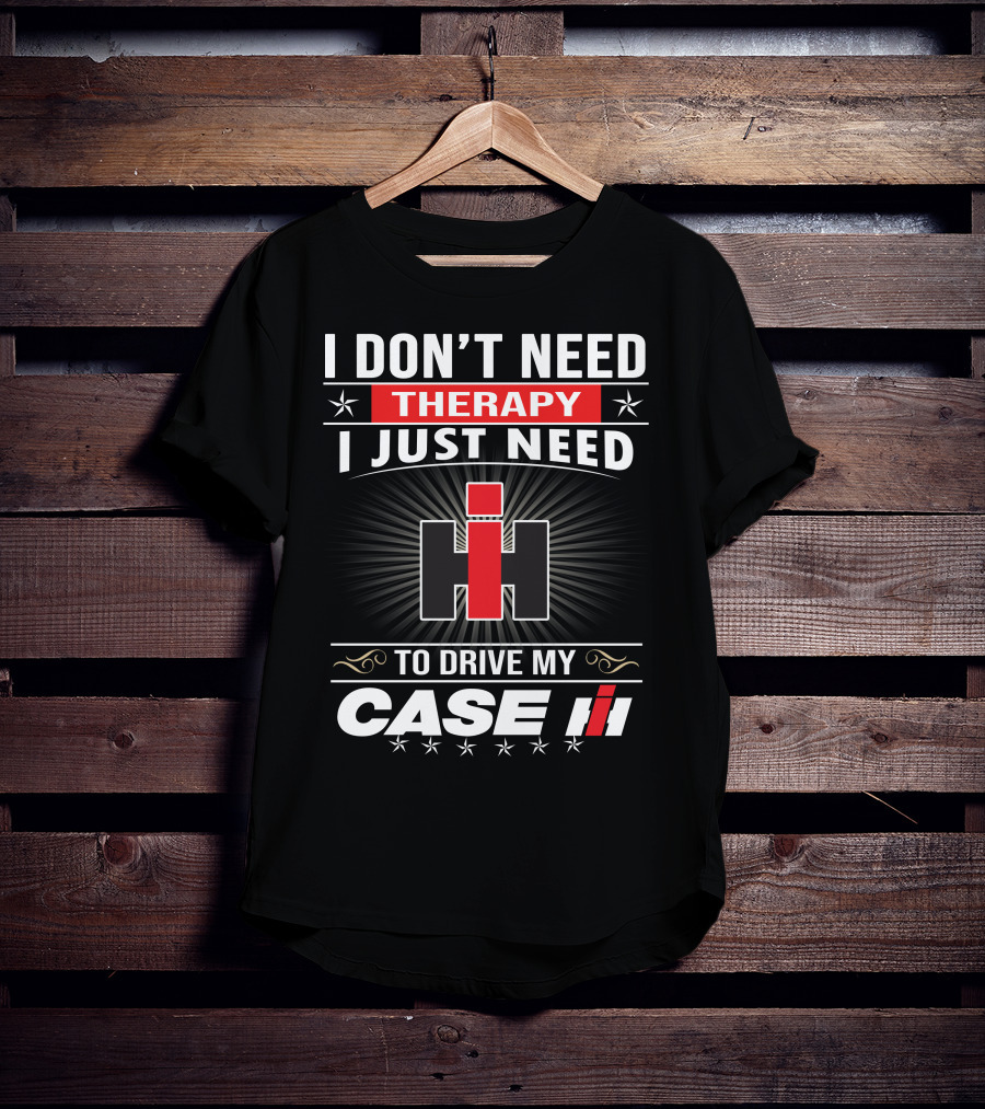 I Don't Need Therapy I Just Need To Drive My Case Ih T-Shirt