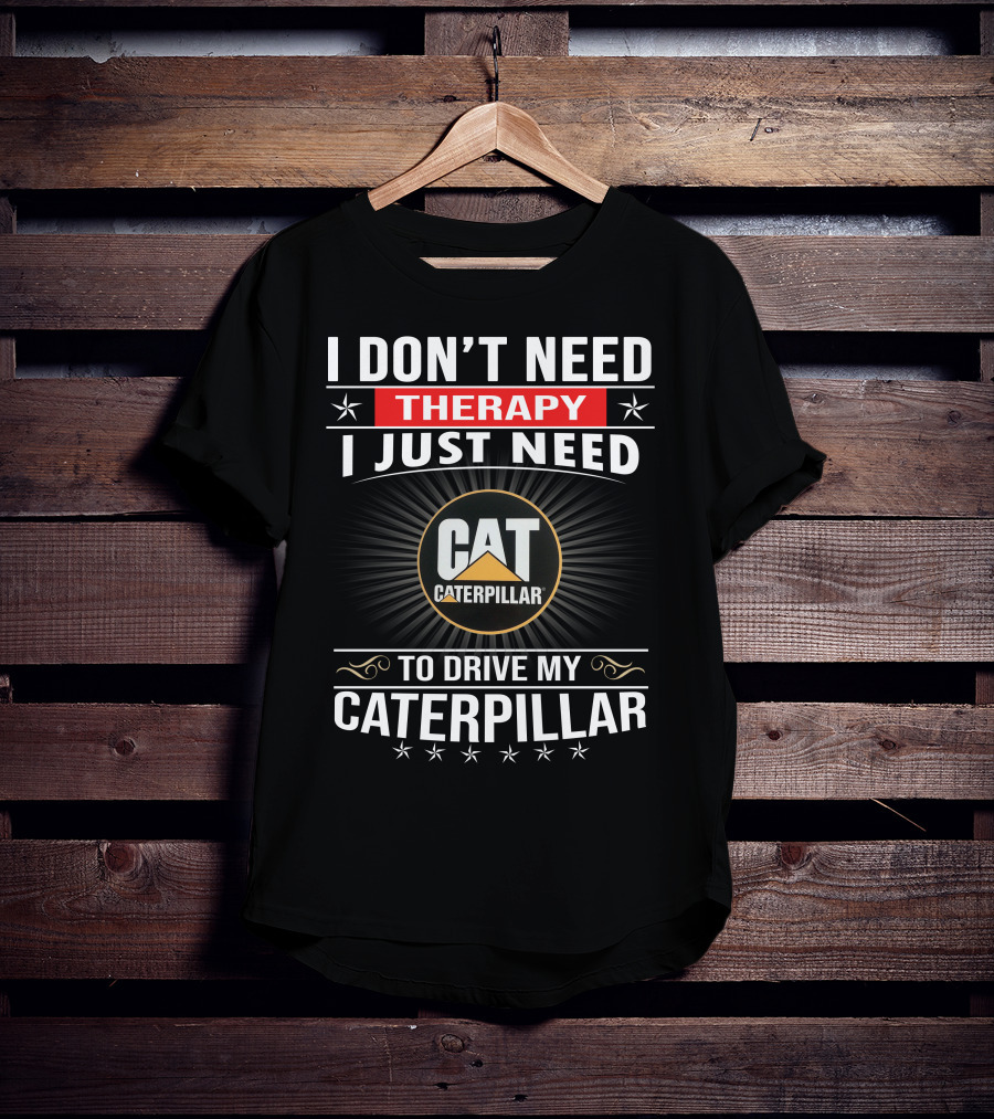 I Don't Need Therapy I Just Need To Drive My Cat Caterpillar T-Shirt