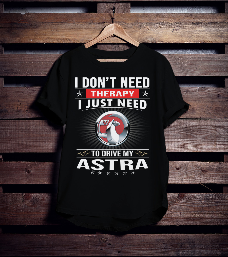 I Don't Need Therapy I Just Need To Drive My Vauxhall Astra T-Shirt