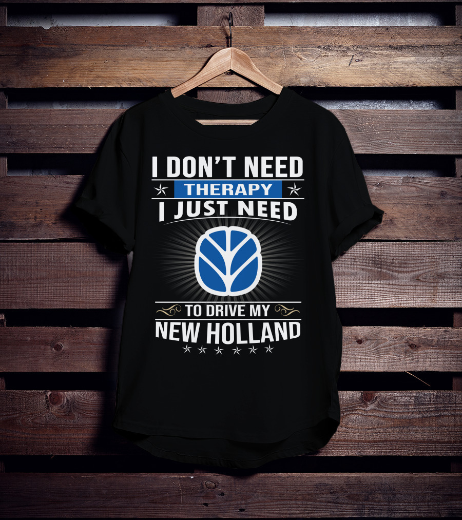 I Don't Need Therapy I Just Need To Drive My New Holland T-Shirt