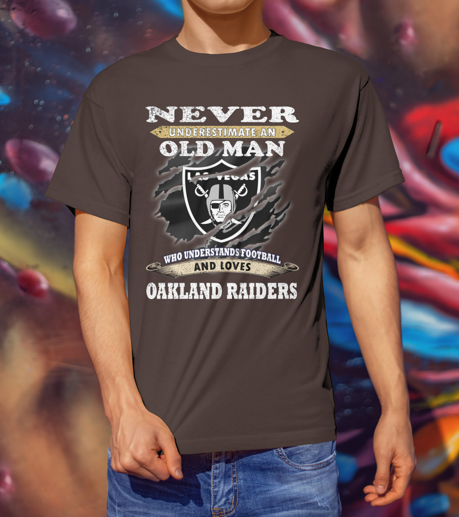 Never Underestimate An Old Man Who Understands Football And Loves Oakland Raiders Las Vegas Raiders T-Shirt