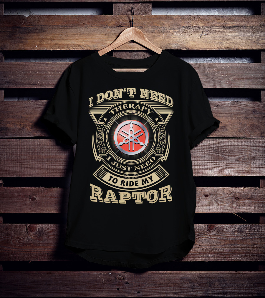 I Don't Need Therapy I Just Need To Ride My Yamaha Raptor T-Shirt