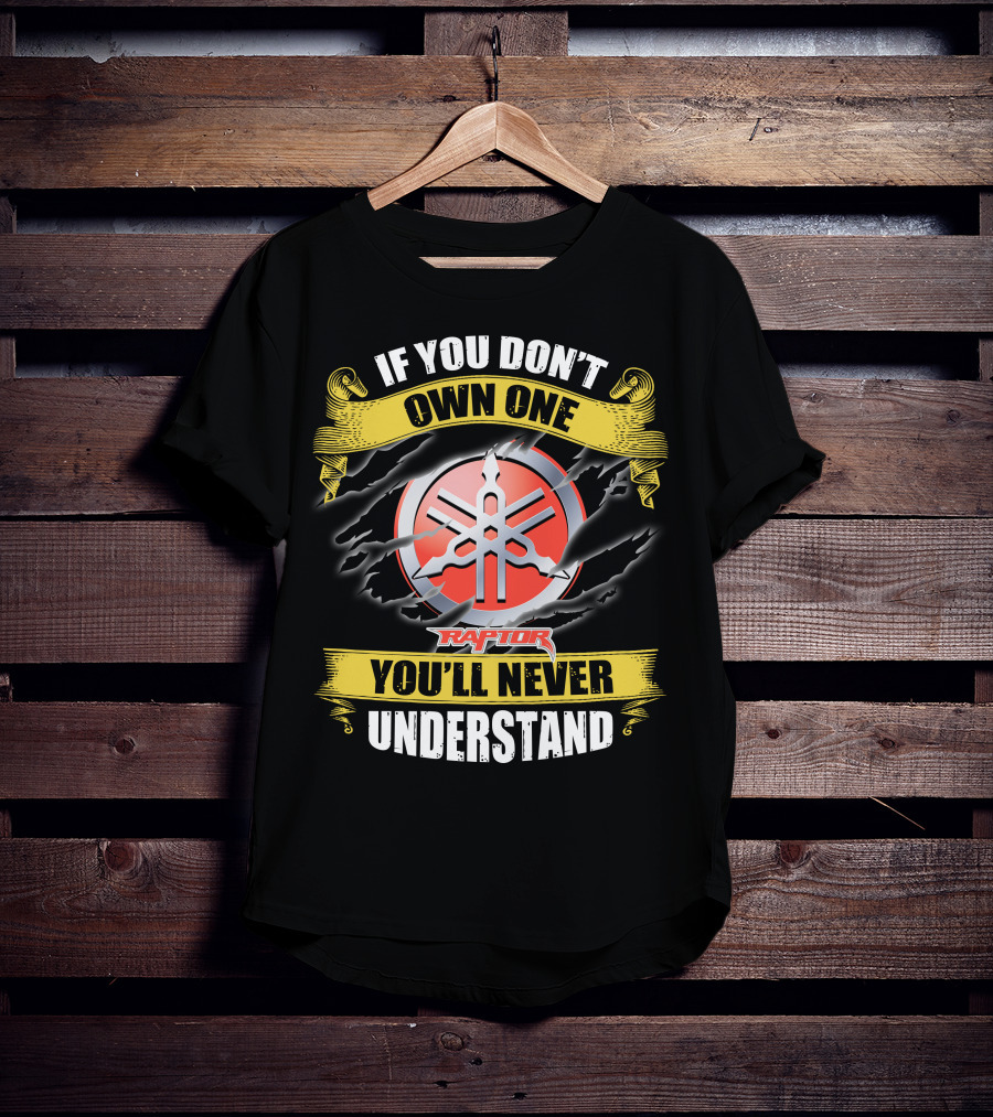 If You Don't Own One Yamaha Raptor You'll Never Understand T-Shirt