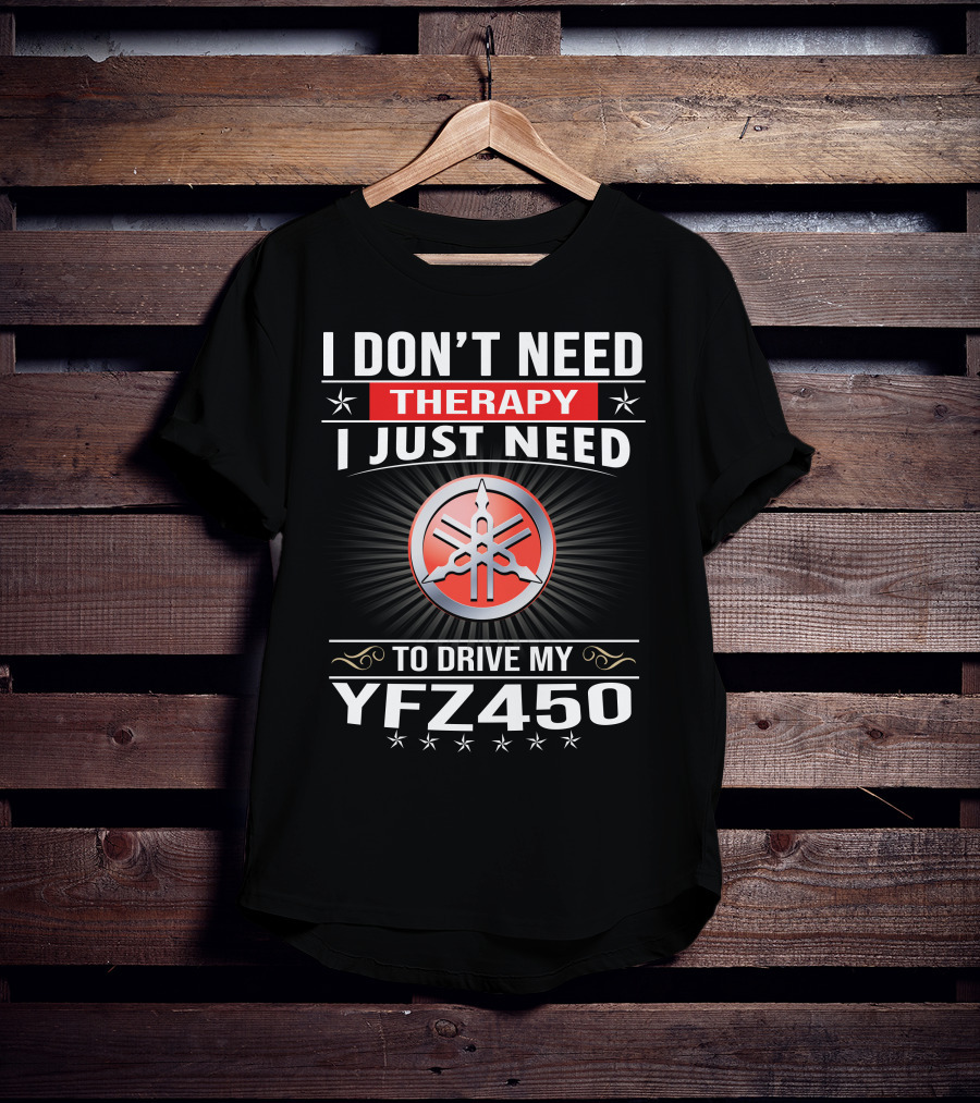 I Don't Need Therapy I Just Need To Drive My Yfz450 T-Shirt