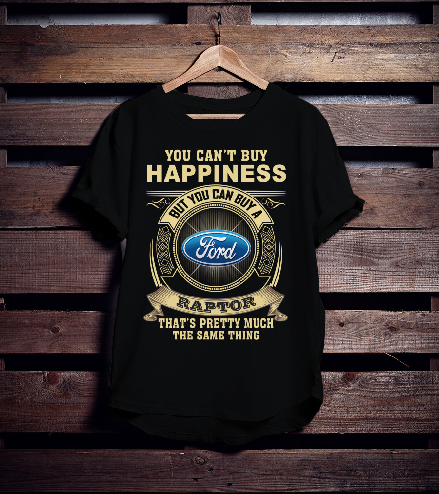 You Can't Buy Happiness But You Can Buy A Ford Raptor That's Pretty Much The Same Thing T-Shirt