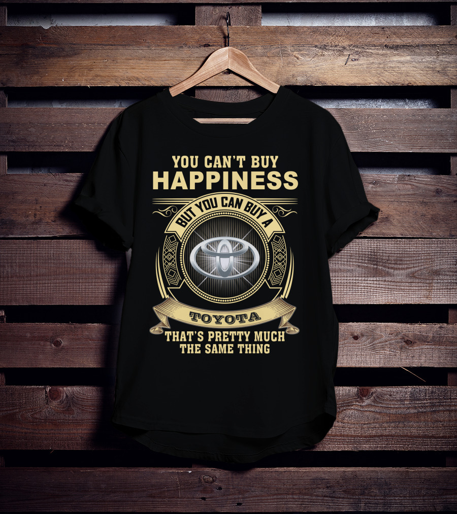 You Can't Buy Happiness But You Can Buy A Toyota That's Pretty Much The Same Thing T-Shirt