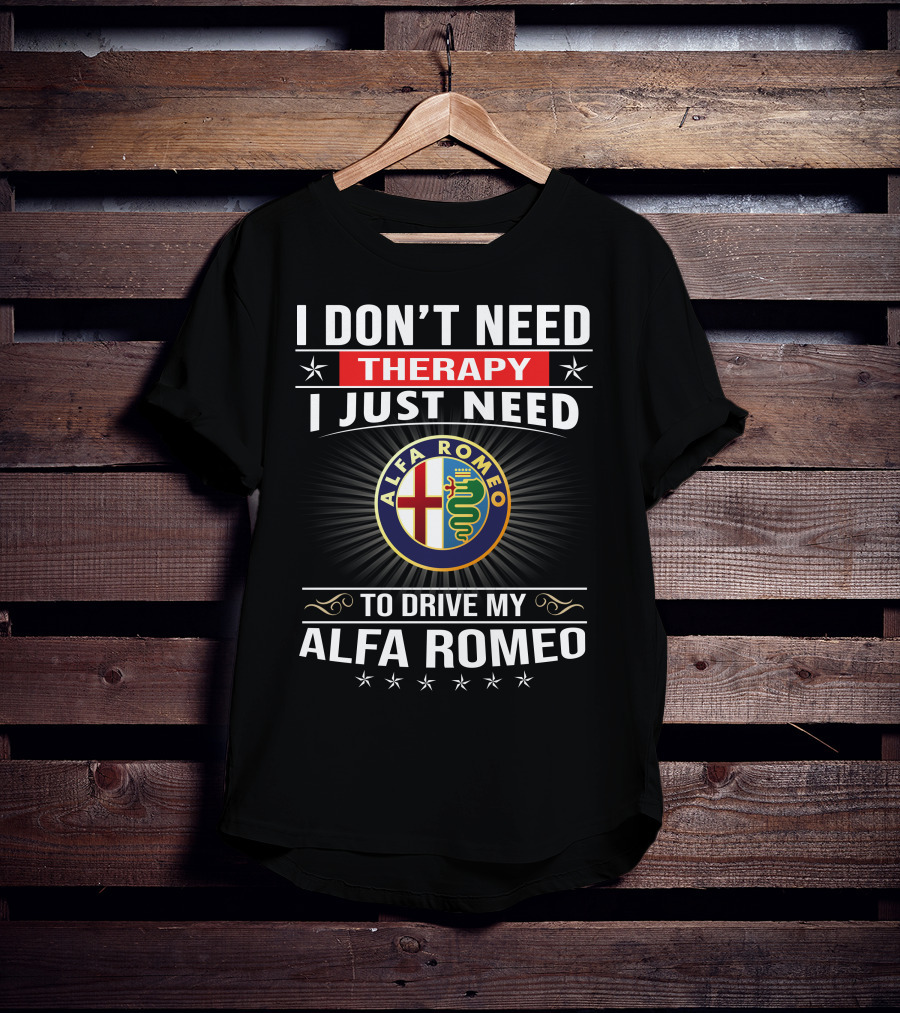 I Don't Need Therapy I Just Need To Drive My Alfa Romeo T-Shirt