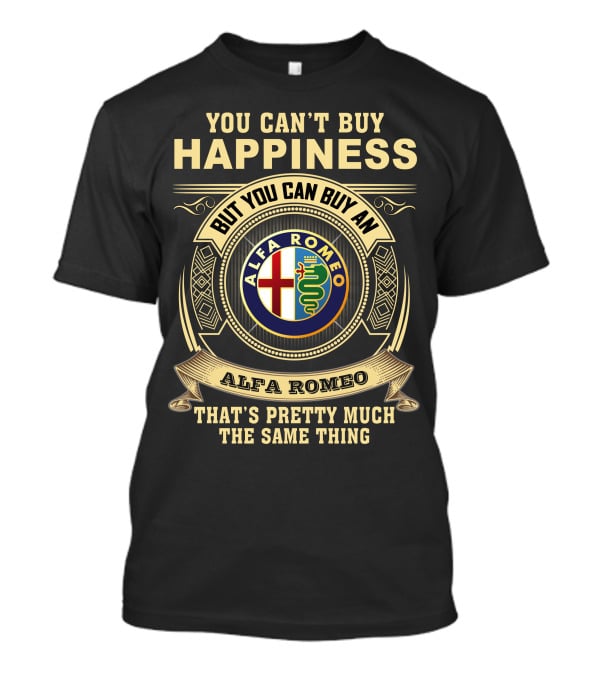 You Can't Buy Happiness But You Can Buy An Alfa Romeo That's Pretty Much The Same Thing T-Shirt