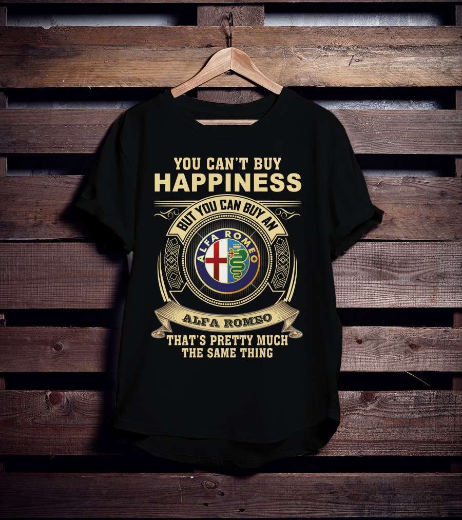 You Can't Buy Happiness But You Can Buy An Alfa Romeo That's Pretty Much The Same Thing T-Shirt