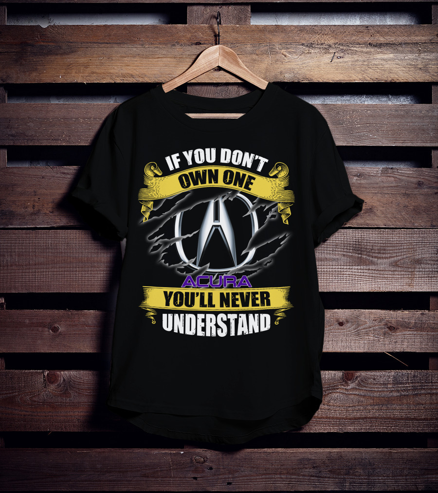 If You Don't Own One Acura You'll Never Understand T-Shirt