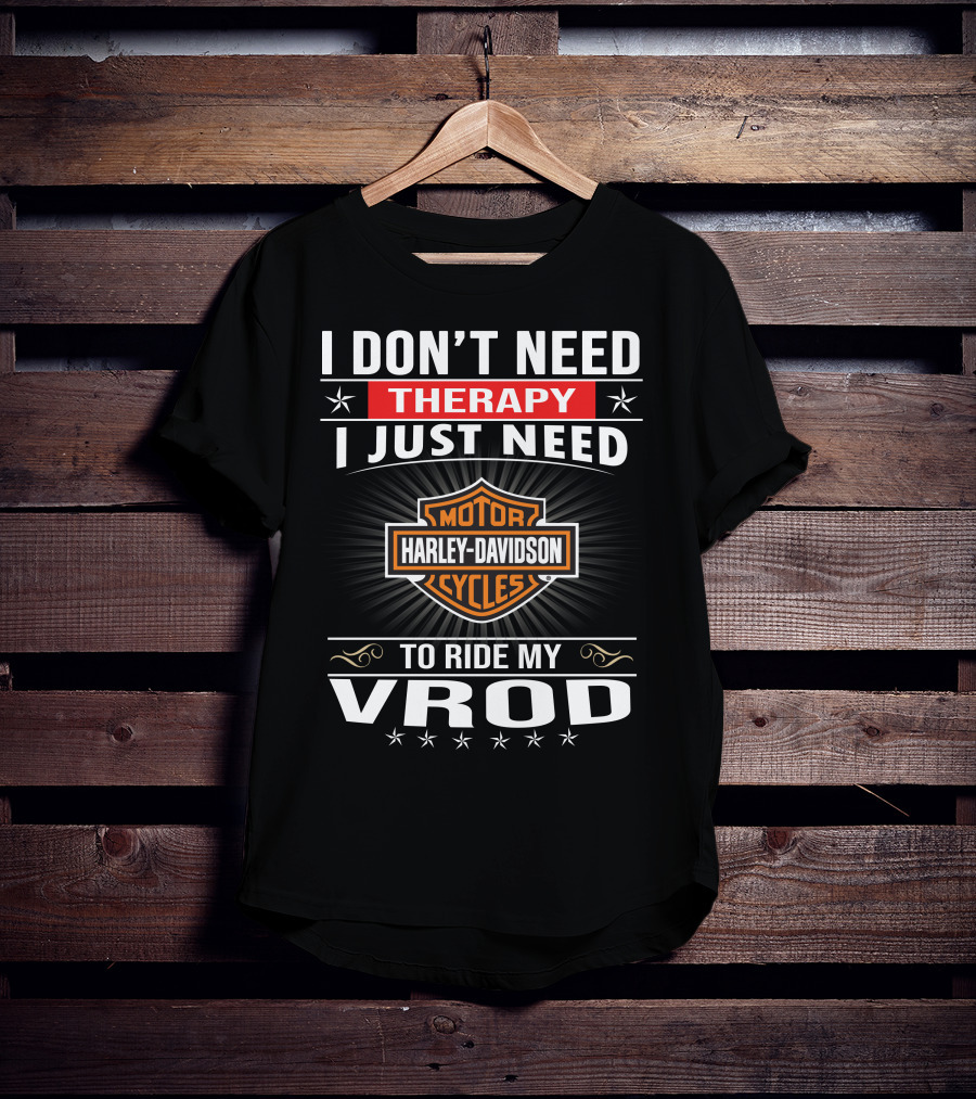 I Don't Need Therapy I Just Need Harley Davidson Motor Cycles To Ride My Vrod T-Shirt
