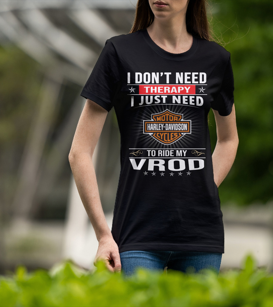I Don't Need Therapy I Just Need Harley Davidson Motor Cycles To Ride My Vrod T-Shirt