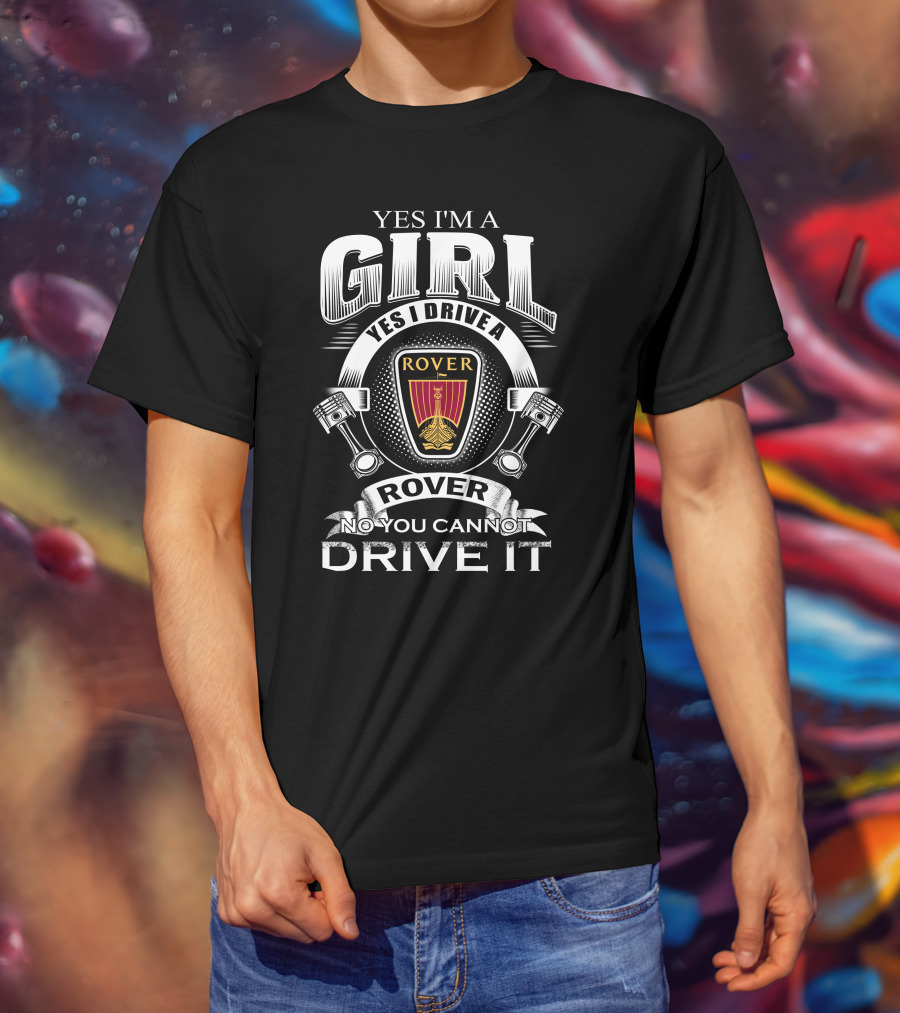 Yes I'm A Girl Yes I Drive A Rover No You Cannot Drive It Rover T-Shirt