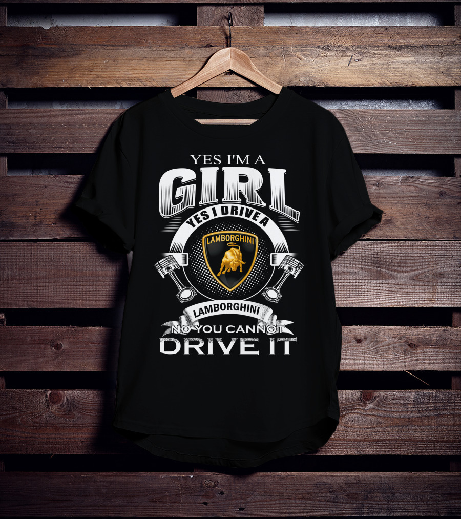 Yes I'm A Girl Yes I Drive A Lamborghini No You Cannot Drive It Lamborghini T-Shirt