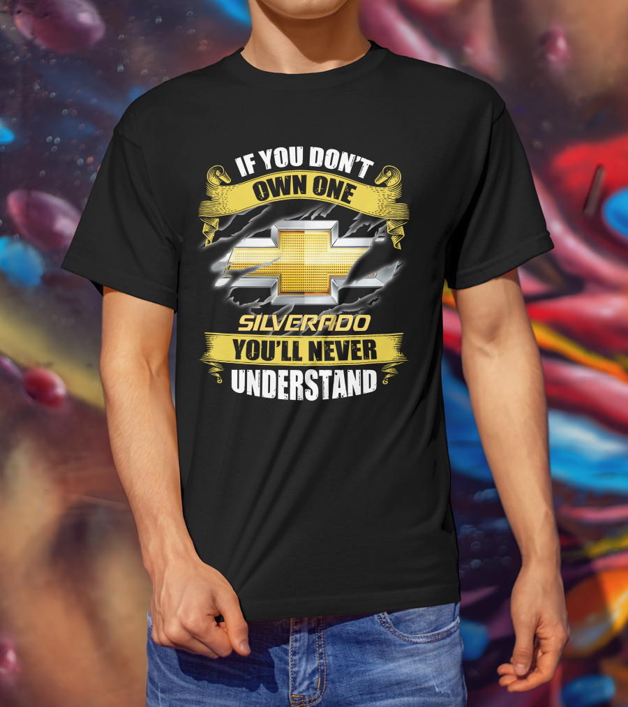 If You Don't Own One Silverado You'll Never Understand T-Shirt