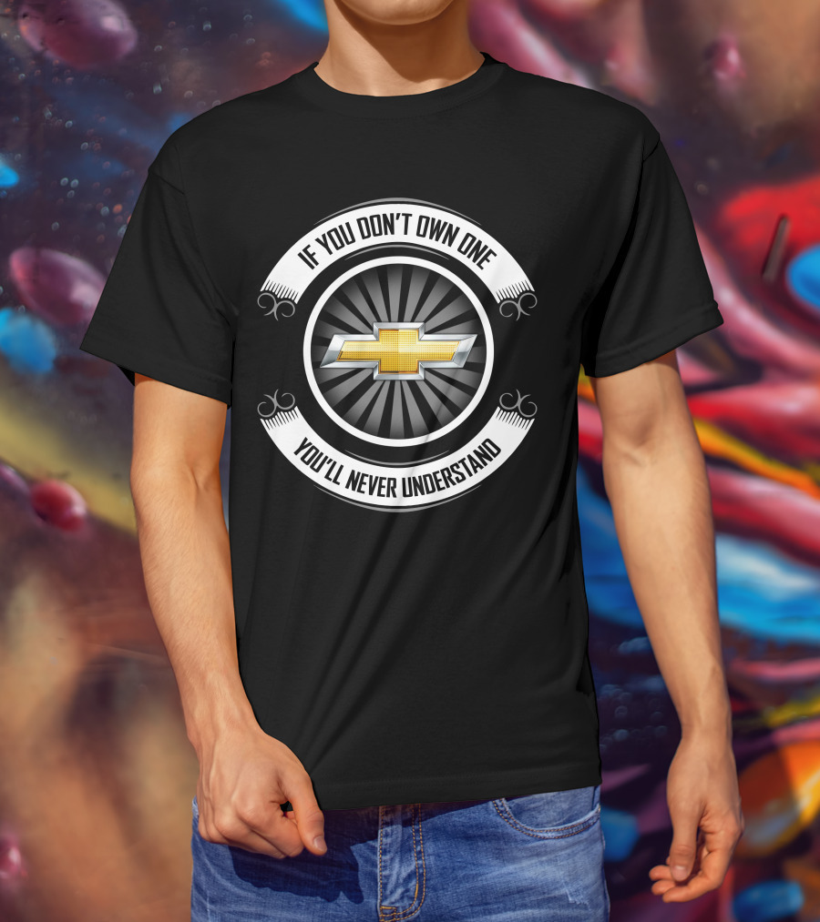 Chevrolet If You Don't Own One You'll Never Understand T-Shirt