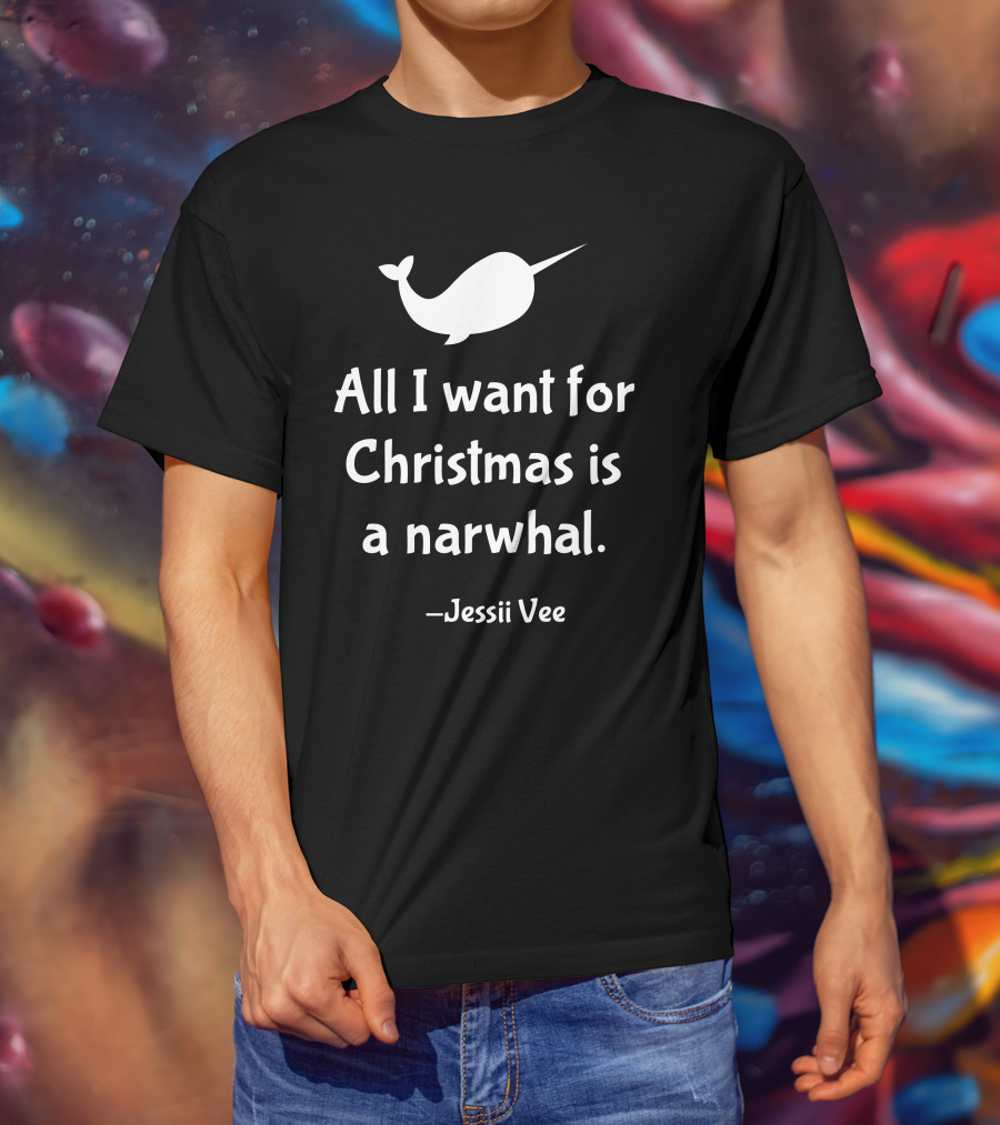 All I Want For Christmas Is A Narwhal Jessii Vee T-Shirt