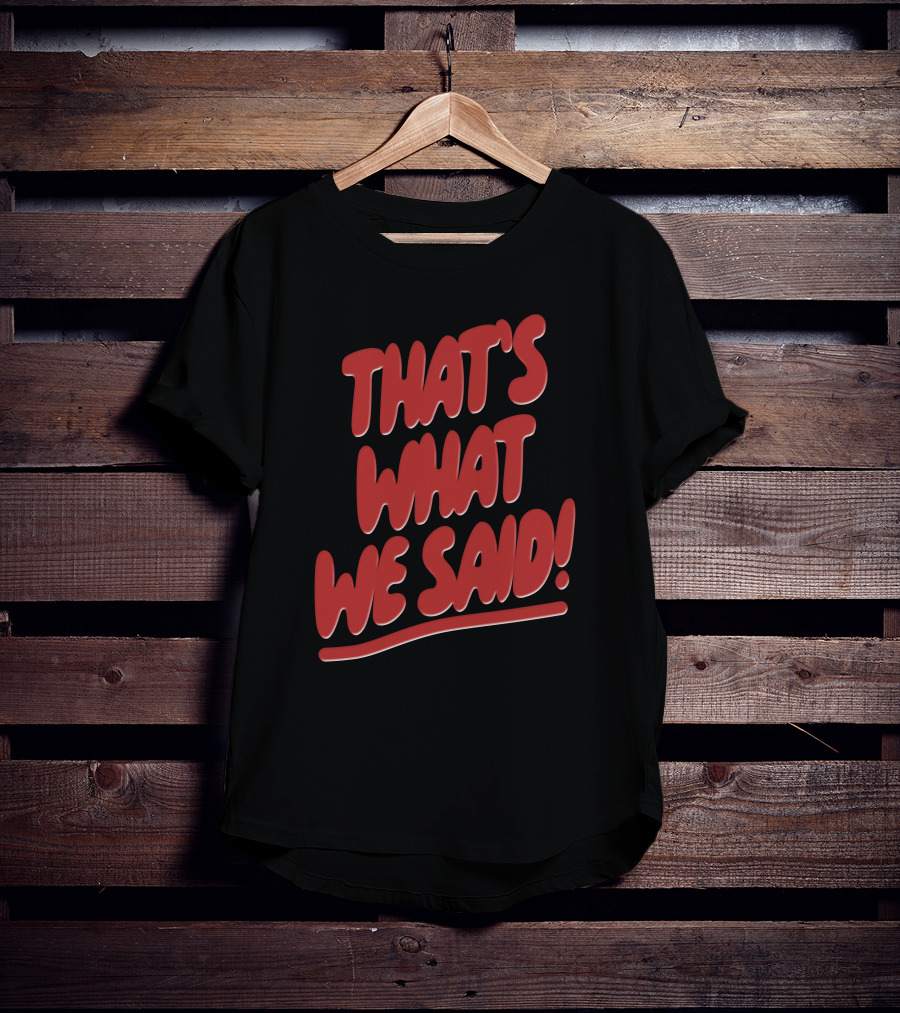 That's What We Said Merch T-Shirt