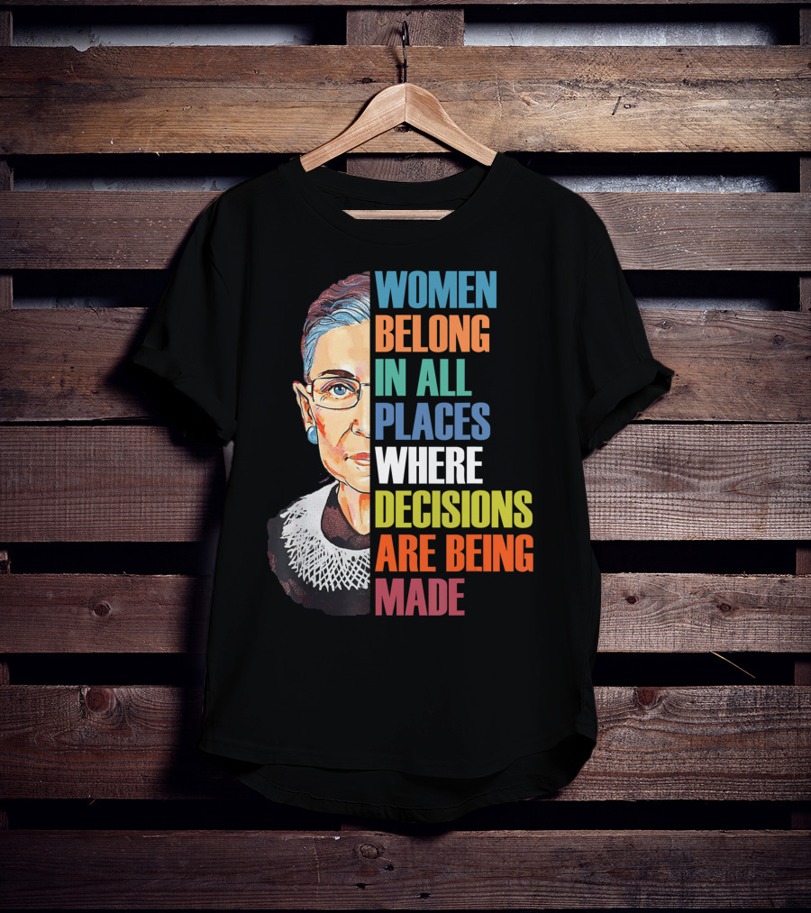 Women Belong In All Places Where Decisions Are Being Made Ruth Bader Ginsburg RBG T-Shirt