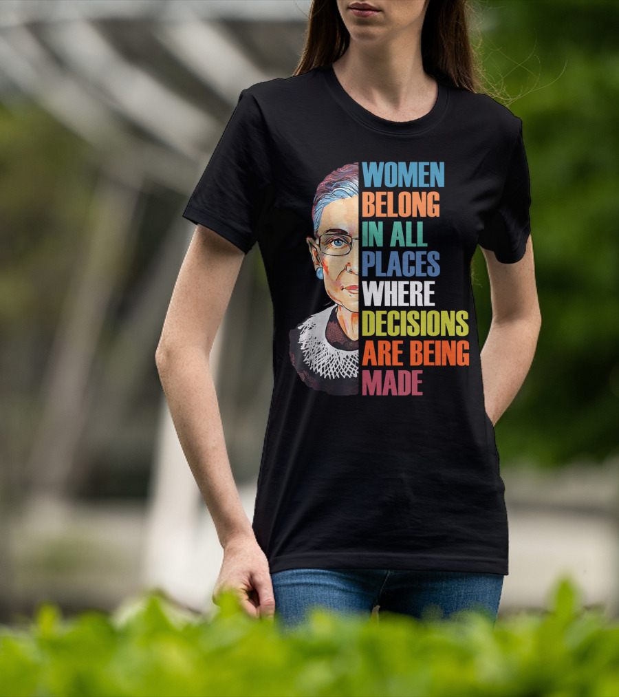 Women Belong In All Places Where Decisions Are Being Made Ruth Bader Ginsburg RBG T-Shirt