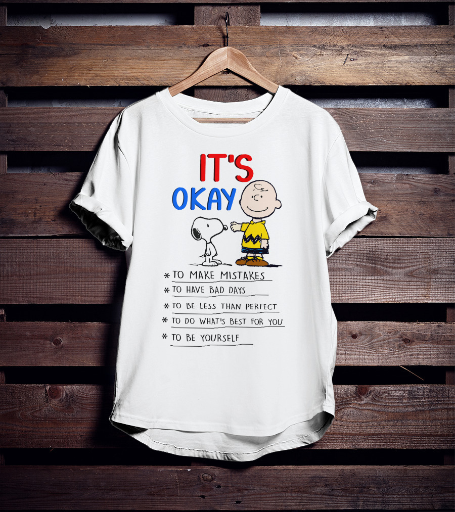 It's Okay To Make Mistakes To Have Bad Days To Be Less Than Perfect To Do What's Best For You To Be Yourself T-Shirt