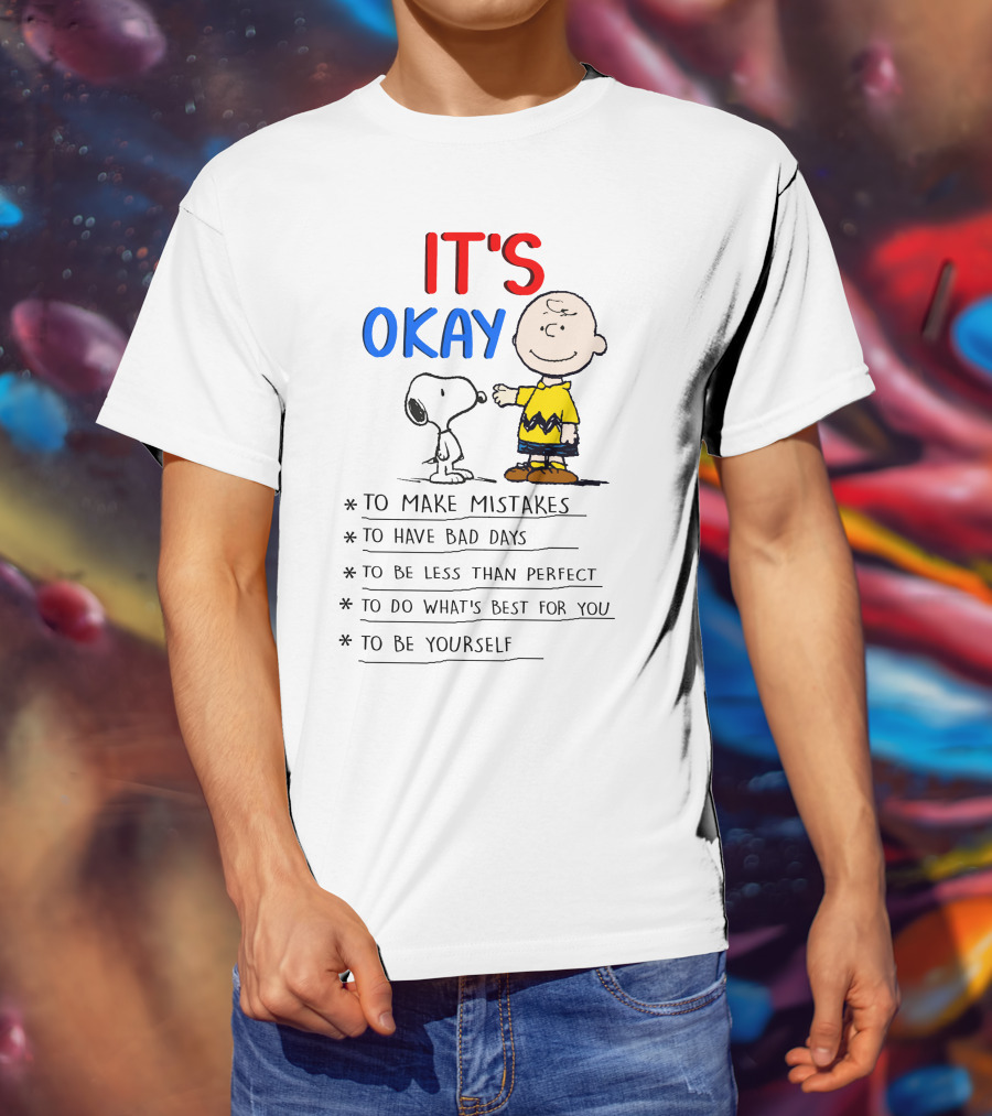 It's Okay To Make Mistakes To Have Bad Days To Be Less Than Perfect To Do What's Best For You To Be Yourself T-Shirt