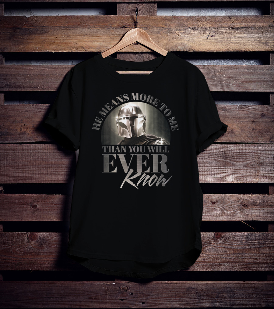 He Means More To Me Than You Will Ever Know Mandalorian Helmet T-Shirt