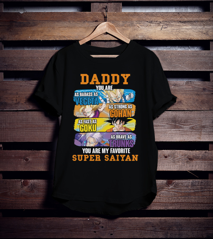 Daddy You Are As Badass As Vegeta As Strong As Gohan As Fast As Goku As Brave As Trunks You Are My Favorite Super Saiyan T-Shirt