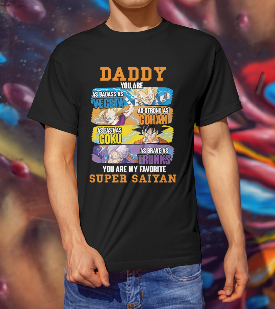 Daddy You Are As Badass As Vegeta As Strong As Gohan As Fast As Goku As Brave As Trunks You Are My Favorite Super Saiyan T-Shirt