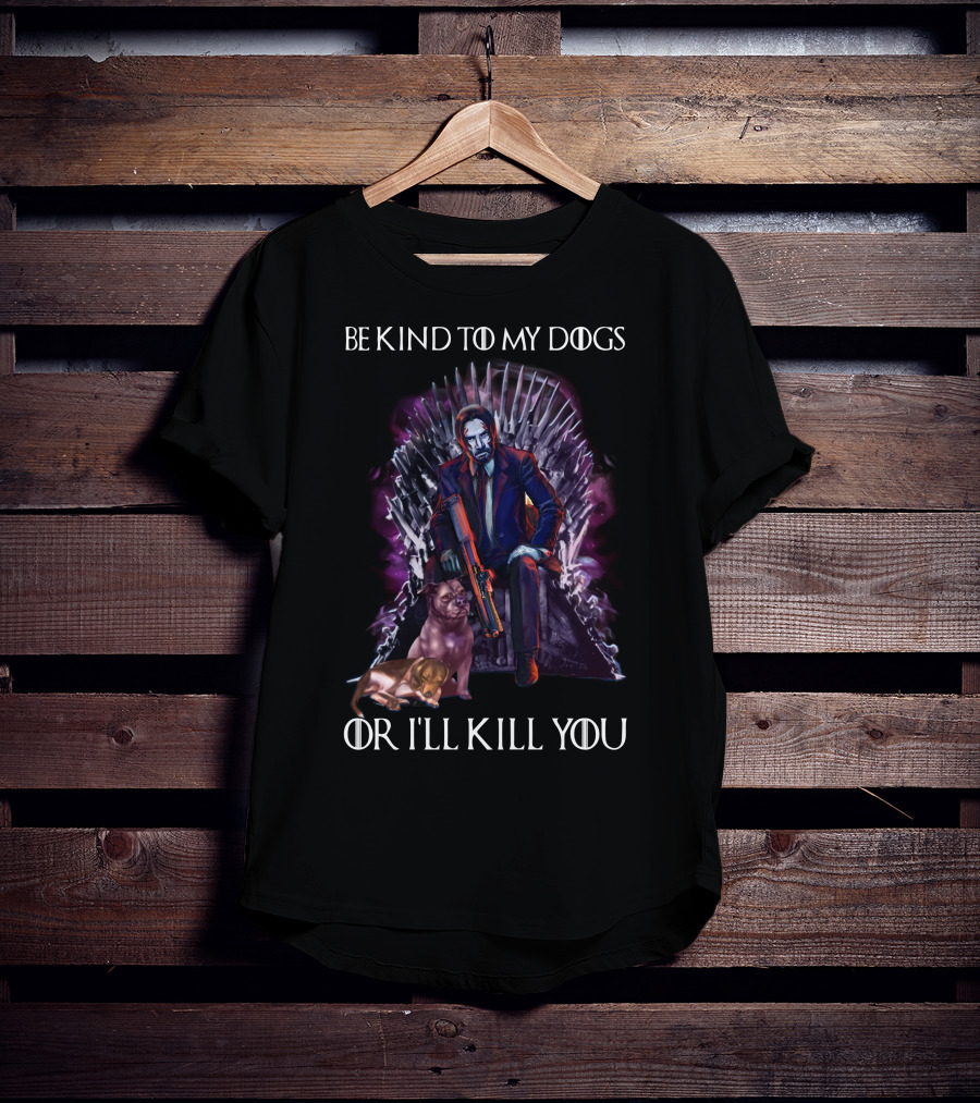 Be Kind To My Dogs Or I'll Kill You Only Today T-Shirt