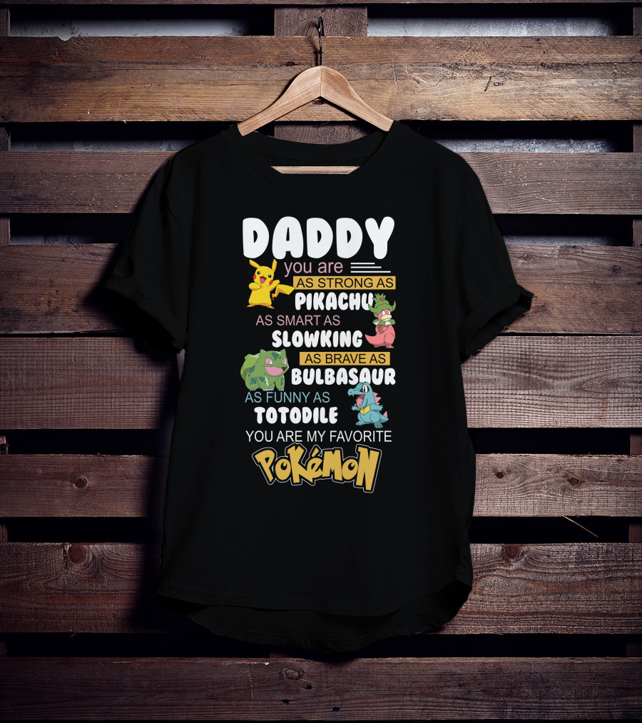 Daddy You Are As Strong As Pikachu As Smart As Slowking As Brave As Bulbasaur As Funny As Totodile You Are My Favorite Pokémon T-Shirt