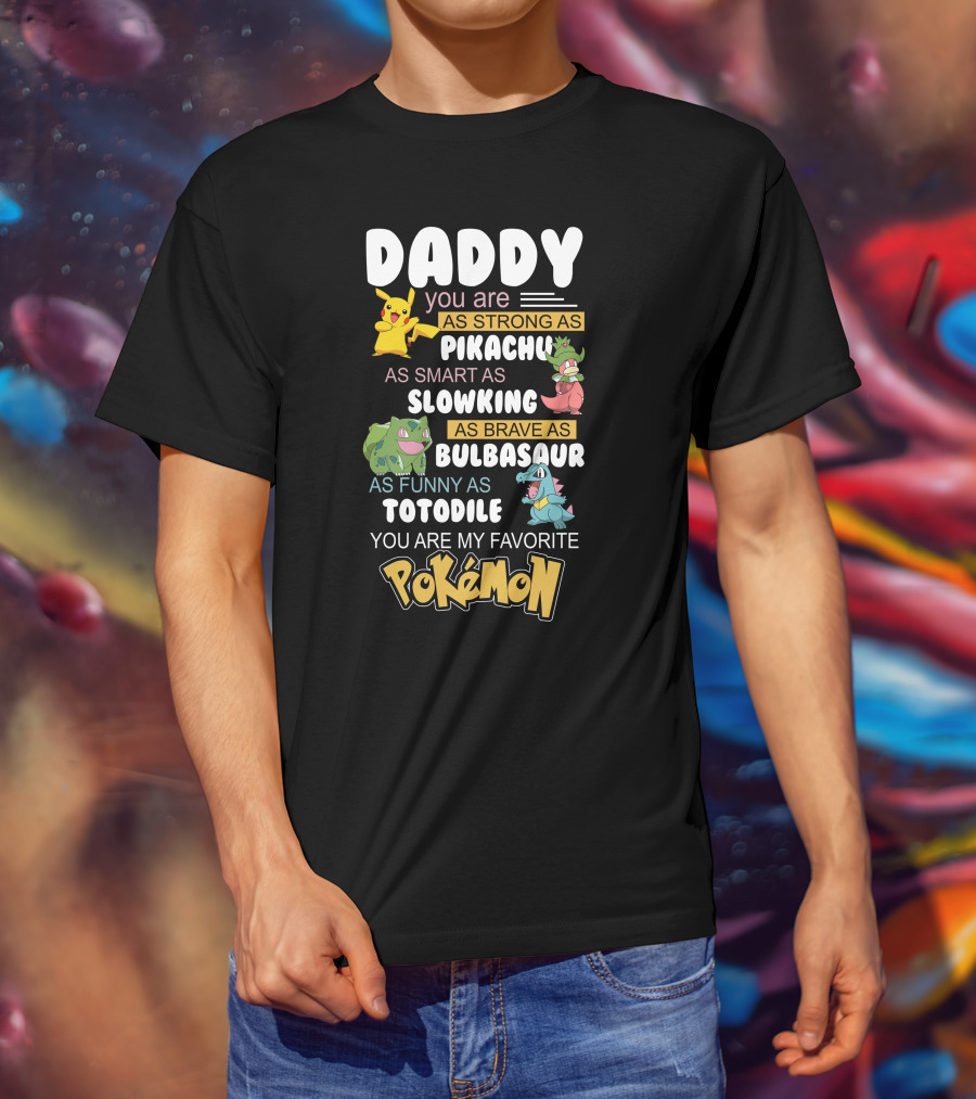 Daddy You Are As Strong As Pikachu As Smart As Slowking As Brave As Bulbasaur As Funny As Totodile You Are My Favorite Pokémon T-Shirt