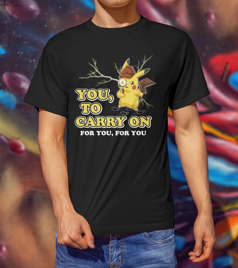 You To Carry On For You For You Only Today T-Shirt