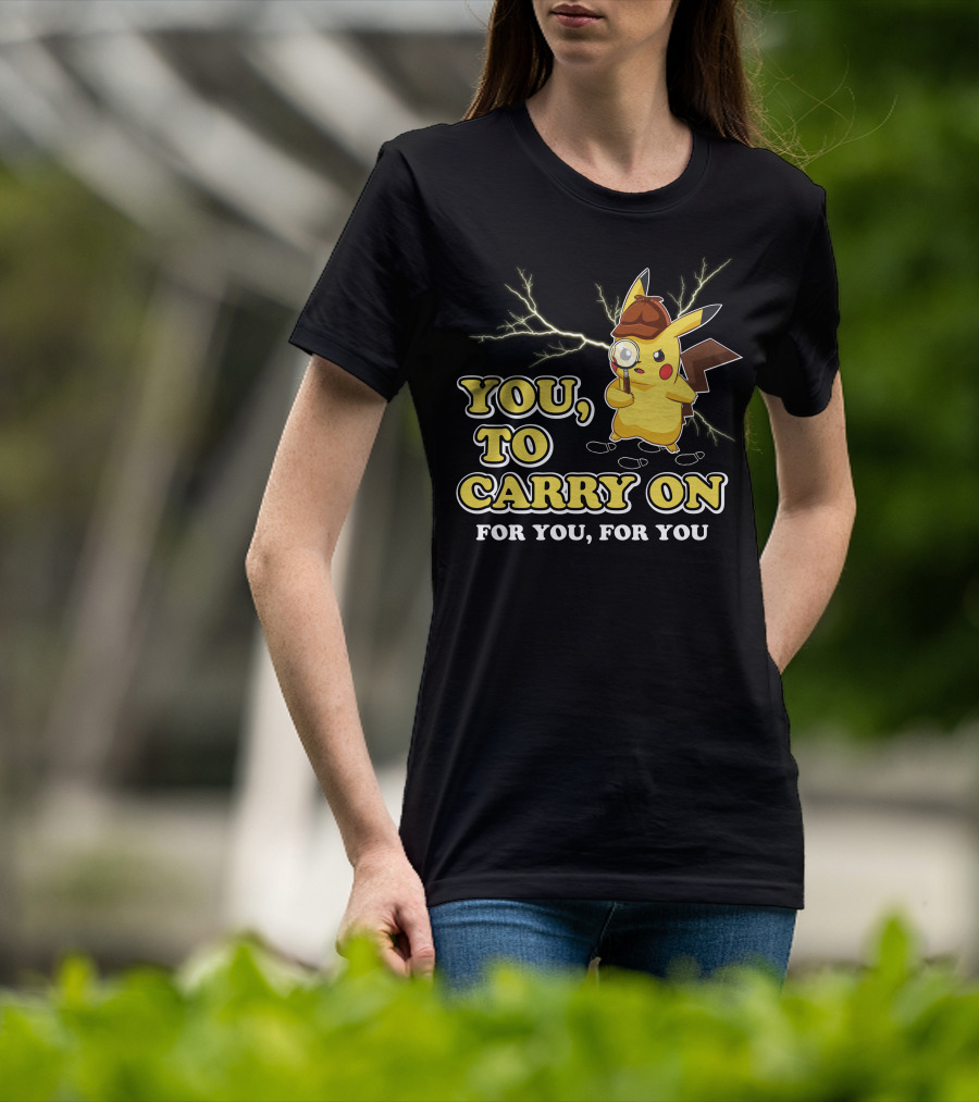 You To Carry On For You For You Only Today T-Shirt