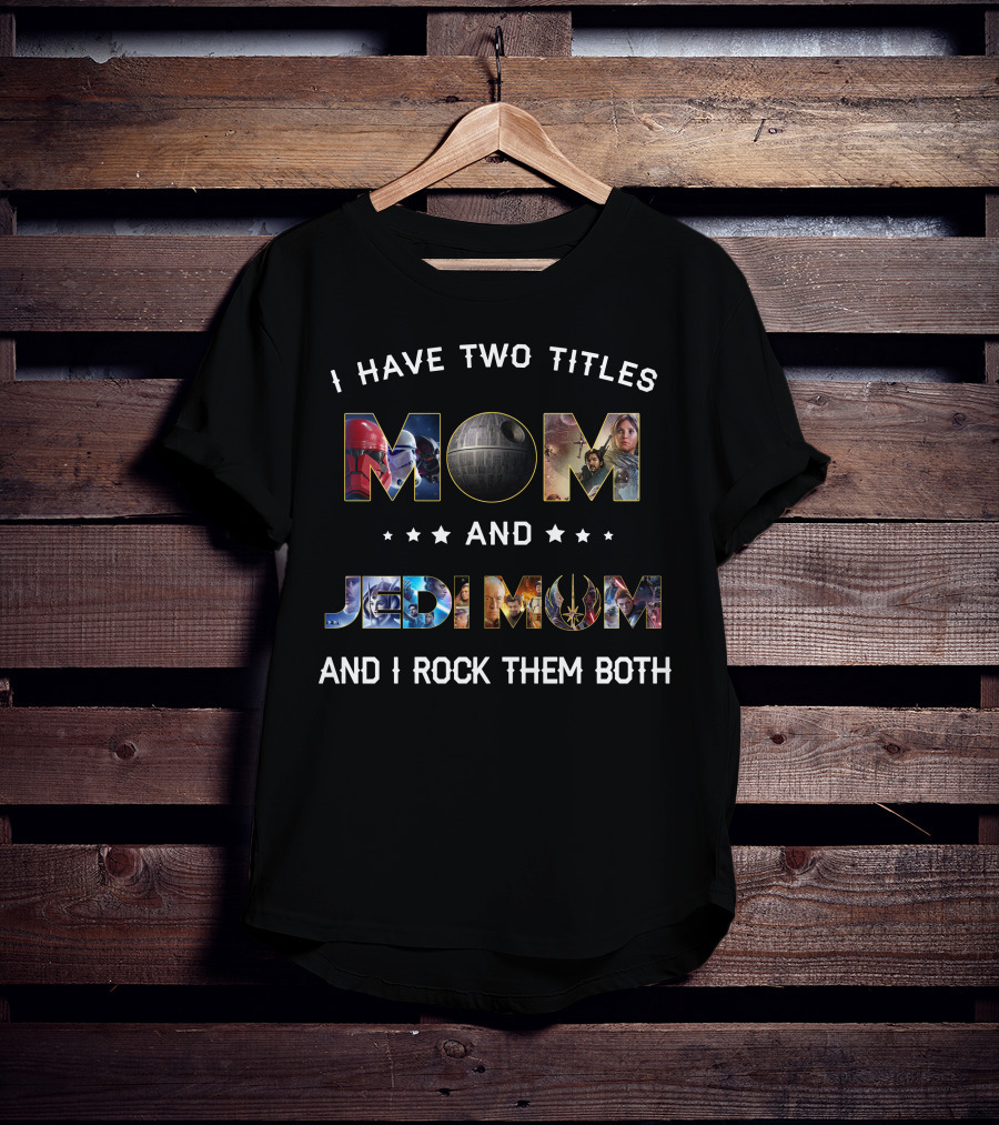 I Have Two Titles Mom And Jedi Mom And I Rock Them Both T-Shirt