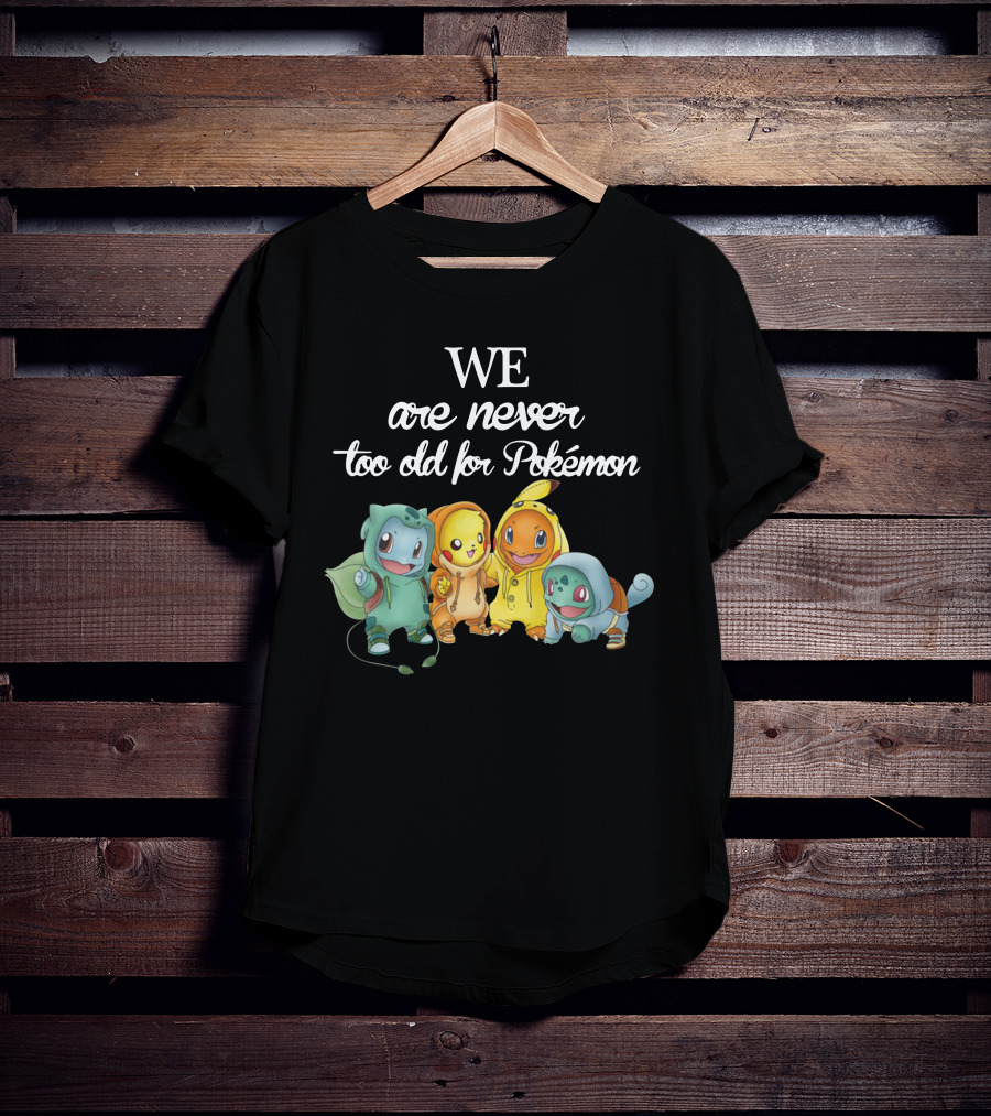 We Are Never Too Old For Pokémon 2 T-Shirt