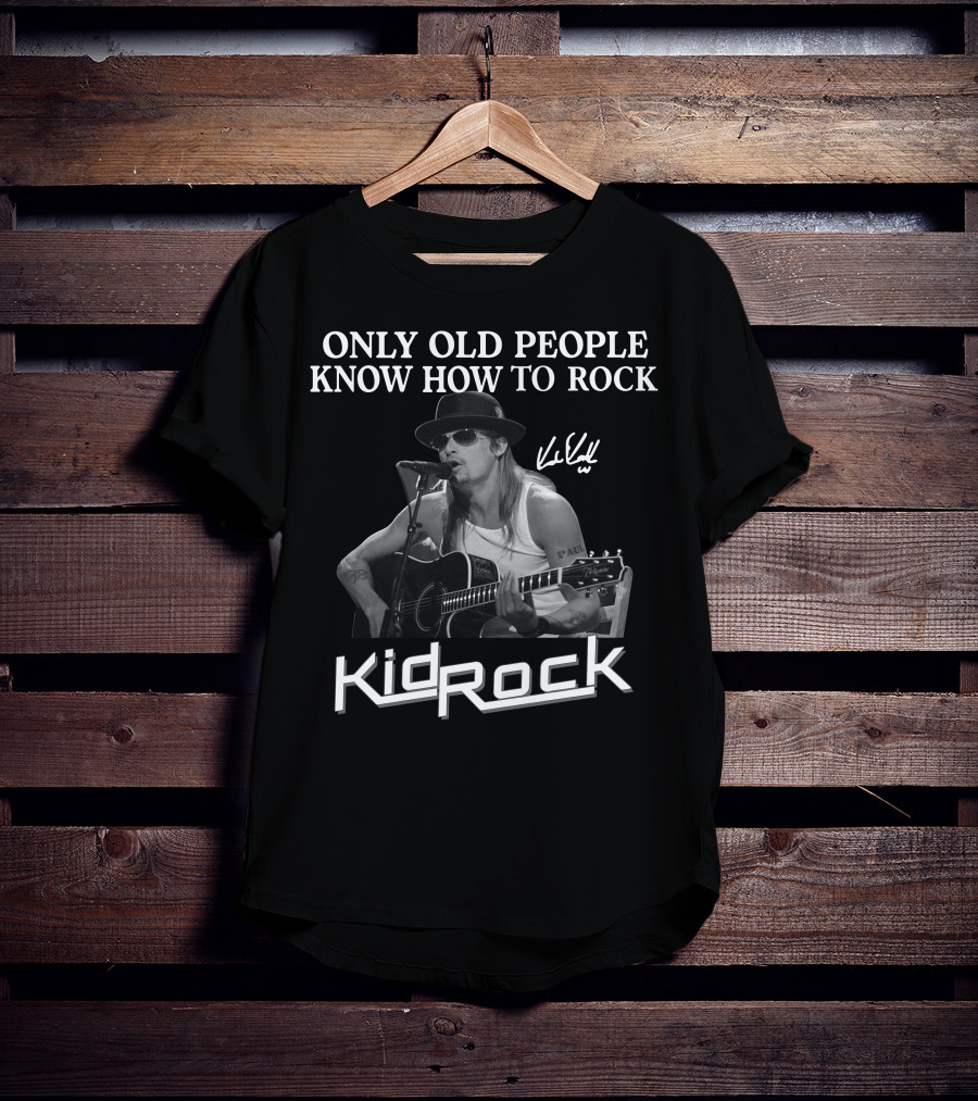 Only Old People Know How To Rock Kid Rock Only Today T-Shirt