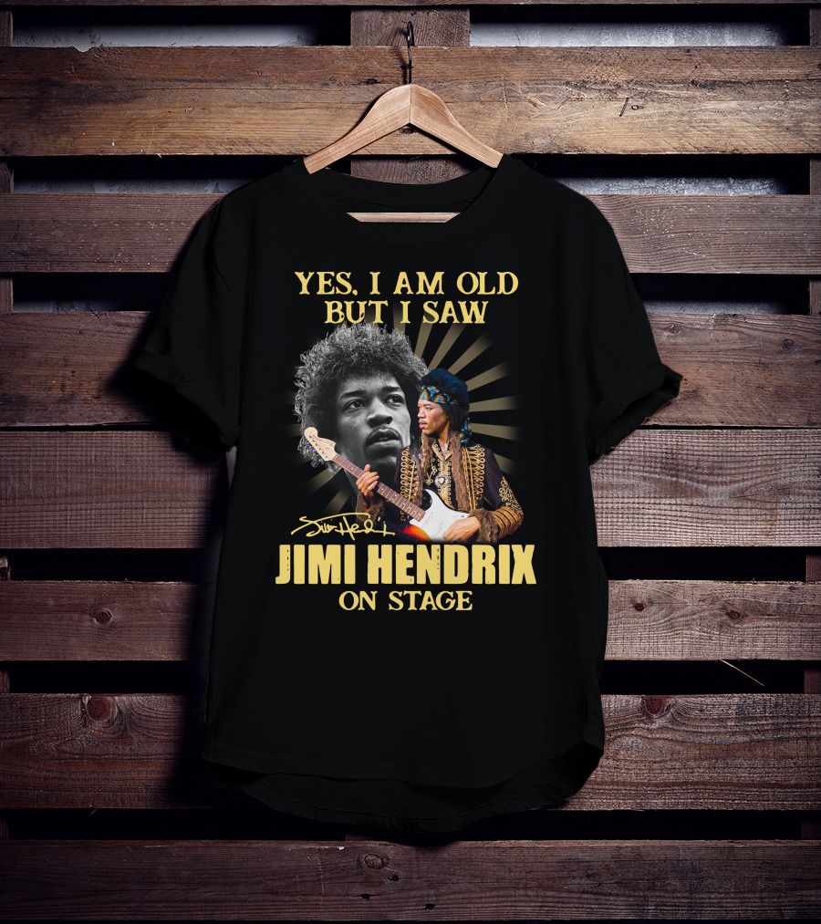 Yes I Am Old But I Saw Jimi Hendrix On Stage T-Shirt