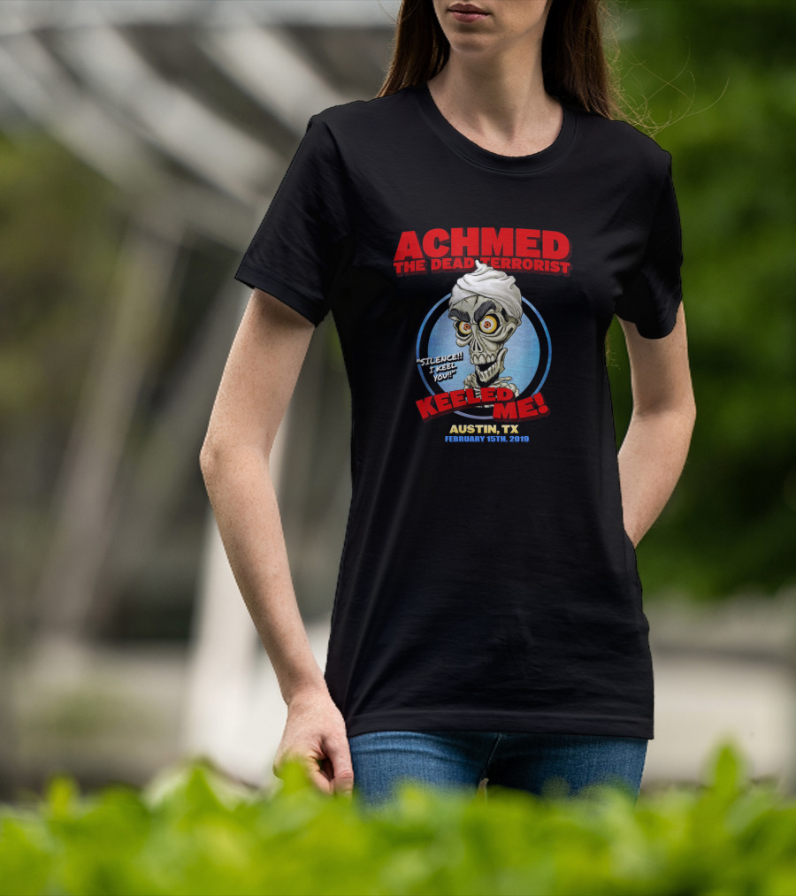 Achmed The Dead Terrorist Silence I Keel You Keeled Me Austin Tx February 15Th 2019 T-Shirt