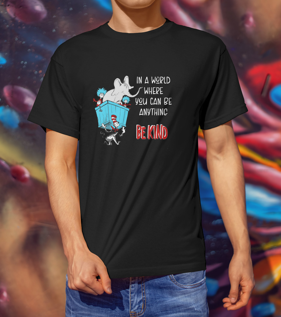 In A World Where You Can Be Anything Be Kind Dr Seuss Characters Elephant Cat In The Hat T-Shirt