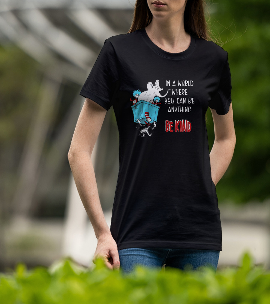 In A World Where You Can Be Anything Be Kind Dr Seuss Characters Elephant Cat In The Hat T-Shirt