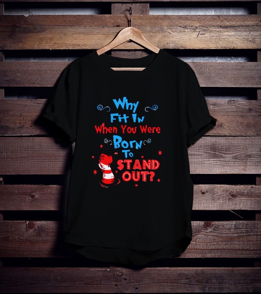 Why Fit In When You Were Born To Stand Out Dr Seuss Hat And Stars T-Shirt